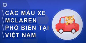 Mclaren - Thông Tin Chi Tiết Về Các Mẫu Xe Và Giá Bán Tại Việt Nam
