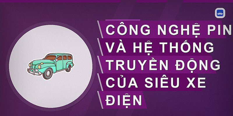Công nghệ pin và hệ thống truyền động của siêu xe điện