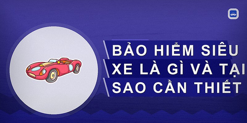 Bảo Hiểm Siêu Xe: Giải Pháp Bảo Vệ Tối Ưu Cho Xe Sang Và Siêu Xe
