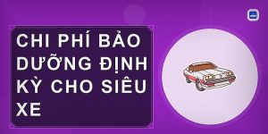 Chi Phí Nuôi Siêu Xe: Những Khoản Cần Biết Để Duy Trì Xe Hiệu Quả