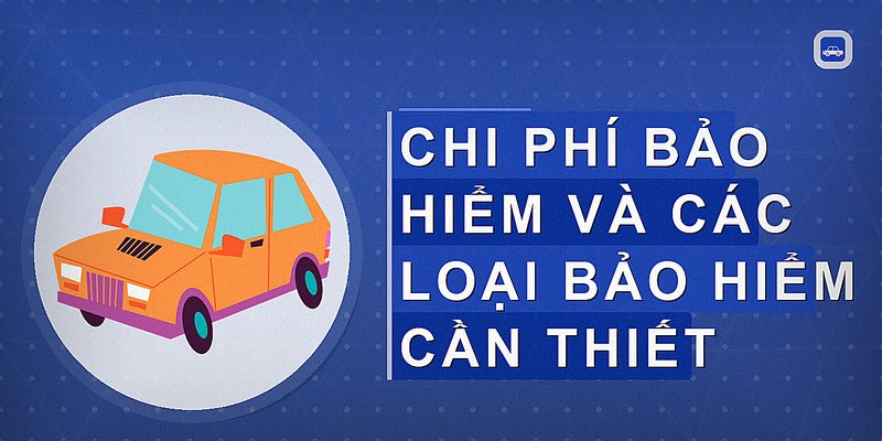 Chi phí bảo hiểm và các loại bảo hiểm cần thiết