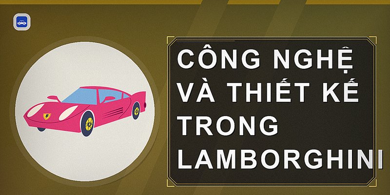 Công nghệ và thiết kế trong Lamborghini