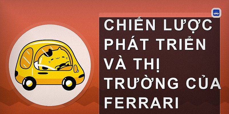 Chiến lược phát triển và thị trường của Ferrari