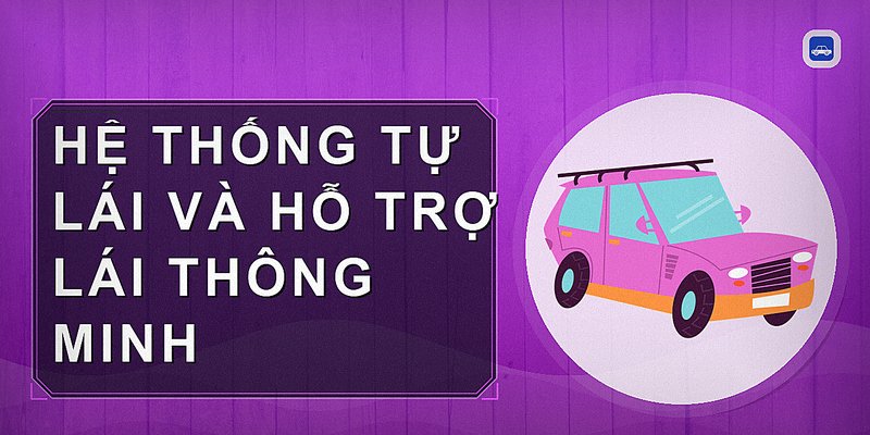 Hệ thống tự lái và hỗ trợ lái thông minh