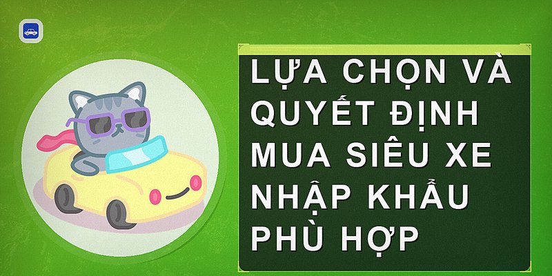 Lựa chọn và quyết định mua siêu xe nhập khẩu phù hợp