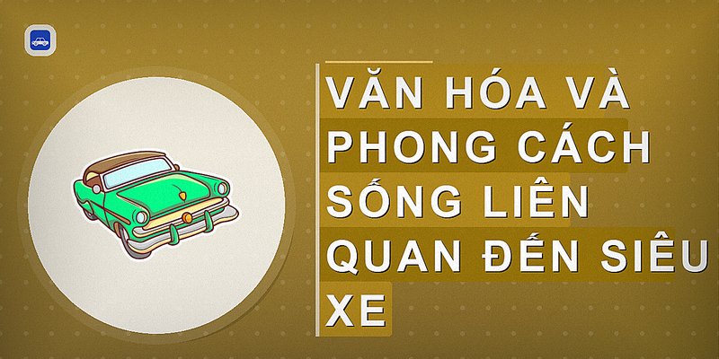 Văn hóa và phong cách sống liên quan đến siêu xe