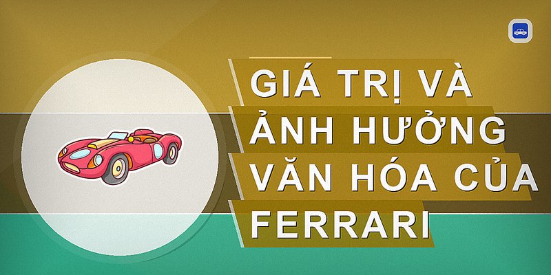 Giá trị và ảnh hưởng văn hóa của Ferrari
