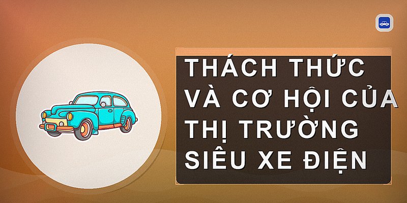 Thách thức và cơ hội của thị trường siêu xe điện